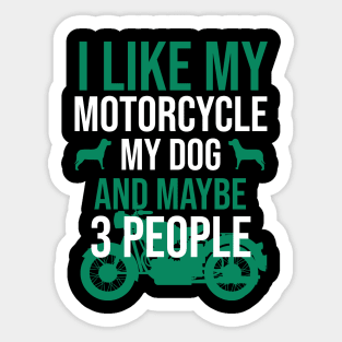 I like my motorcycle my dog and maybe 3 people Sticker